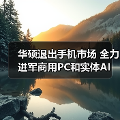 华硕退出手机市场 全力进军商用PC和实体AI(图1) 华硕退出手机市场 全力进军商用PC和实体AI(图1)