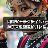 因顾客玉米买贵了1.5元 胖东来退回差价并补偿200元!(图2) 因顾客玉米买贵了1.5元 胖东来退回差价并补偿200元!(图2)