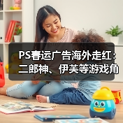 PS春运广告海外走红：二郎神、伊芙等游戏角色共庆春节