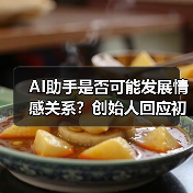 AI助手是否可能发展情感关系?创始人回应初衷并非此(图4) AI助手是否可能发展情感关系?创始人回应初衷并非此(图4)