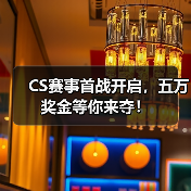 CS赛事首战开启,五万奖金等你来夺!(图2) CS赛事首战开启,五万奖金等你来夺!(图2)