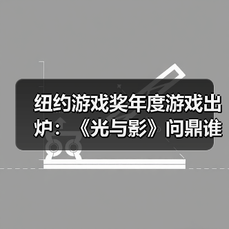 纽约游戏奖年度游戏出炉：《光与影》问鼎谁最亮眼？（图2）