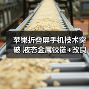‌苹果折叠屏手机技术突破 液态金属铰链+改良钛合金