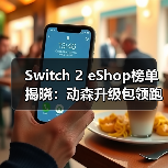 Switch 2 eShop榜单揭晓：动森升级包领跑，FF7重制版预载登顶？（图1）