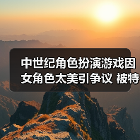 中世纪角色扮演游戏因女角色太美引争议 被特殊群体抵制(图3) 中世纪角色扮演游戏因女角色太美引争议 被特殊群体抵制(图3)